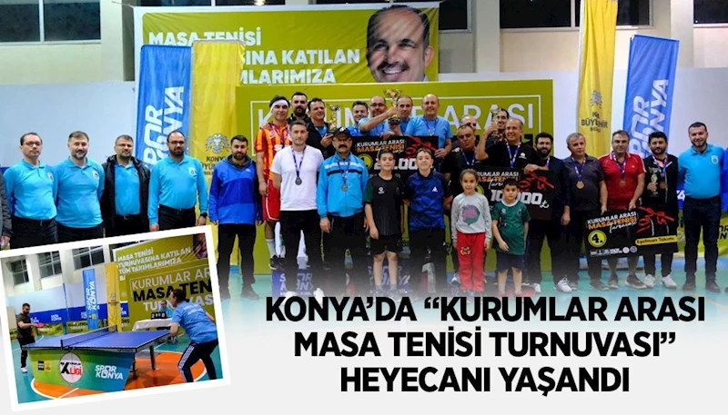 KONYA’DA “KURUMLAR ARASI MASA TENİSİ TURNUVASI” HEYECANI YAŞANDI