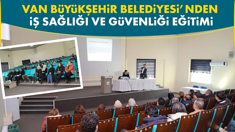 Van Büyükşehir Belediyesi’nden iş sağlığı ve güvenliği eğitimi