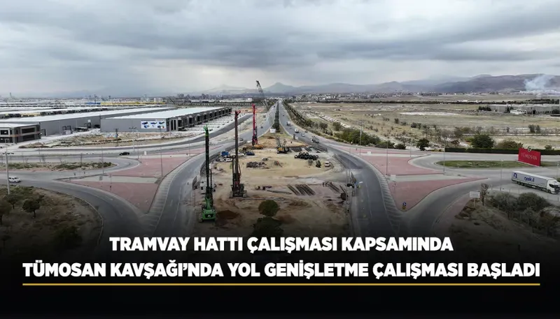 TRAMVAY HATTI ÇALIŞMASI KAPSAMINDA TÜMOSAN KAVŞAĞI’NDA YOL GENİŞLETME ÇALIŞMASI BAŞLADI