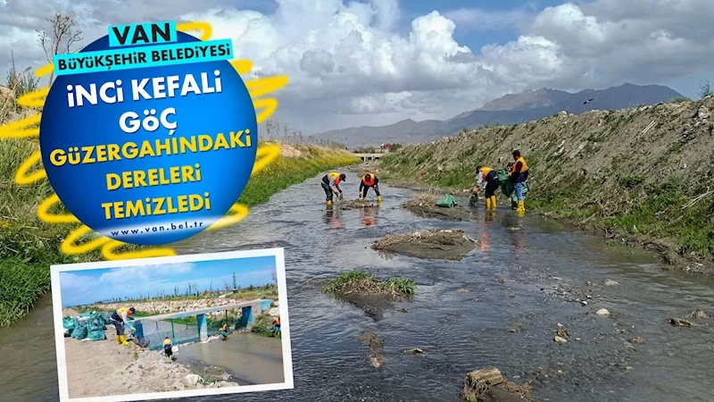 VAN BÜYÜKŞEHİR BELEDİYESİ İNCİ KEFALİ GÖÇ GÜZERGAHINDAKİ DERELERİ TEMİZLEDİ