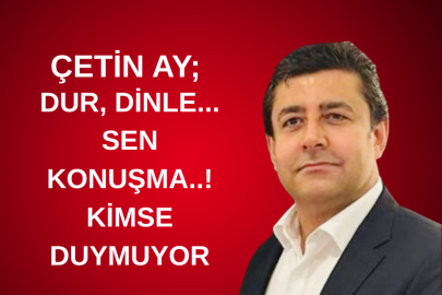 DUR, DİNLE... SEN KONUŞMA..! KİMSE DUYMUYOR